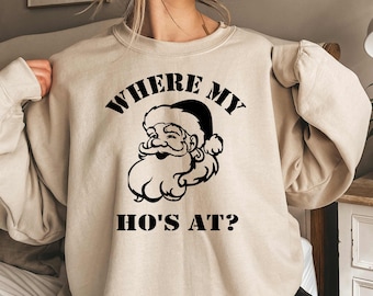Funny Santa Sweatshirt, Family Christmas Gift, Xmas Holiday Sweatshirt, Where My Ho&#39;s At? Sweatshirt, Holly Jolly Sweatshirt, Winter Hoodie