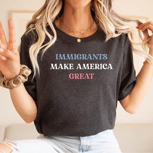 Immigrants Make America Great Shirt, Pro Immigrants Shirt, Equality Shirt, Human Rights Shirt, No Human is Illegal Tee, Activist T-shirt