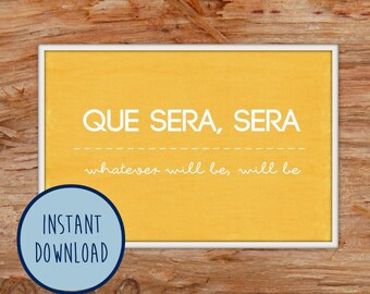 Que Sera Sera (Whatever will be will be)- Digital Art Print Printable Art - INSTANT DOWNLOAD