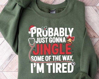 Funny Christmas Probably Just Gonna Jingle Some Of The Way I'm Tired Christmas Sweatshirt, Christmas Jingle Song Shirt, Holiday Shirt