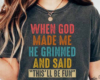 When God Made Me He Grinned and Said This'll Be Fun Funny Quote T-Shirt, Funny Saying Tee, Christian T-Shirt, Bible Shirt