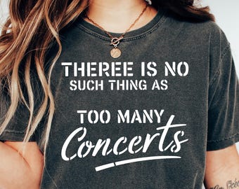 There Is No Such Thing As Too Many Concerts Shirt, Funny Music Lover T-Shirt, Festival Fan Tee Rock Band Show Outfit Gift For Men Women