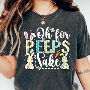 Oh For Peeps Sake Shirt, Cute Easter Shirt, Easter Shirt, Easter Bunny Shirt, Bunny Shirt, Easter Shirt, Cute Shirt