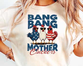 Bang Bang Mother Cluckers Funny 4th of July Chicken Shirt, Patriotic Snarky Chicken Shirt, 4th of July Mama Shirt, Funny Woman Shirt