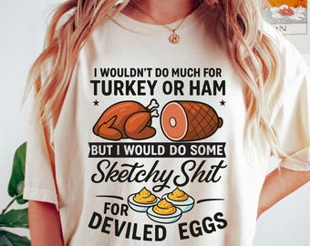 Thanksgiving Humor Shirt, Deviled Egg Sweatshirt, I Wouldn't Do A Lot for Turkey or Ham Tee, Funny Thankful Sweater