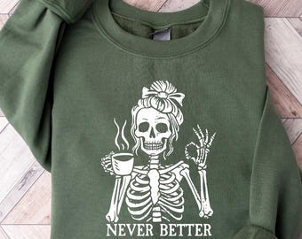Skeleton Never Better Sweatshirt, Skeleton Graphic Shirt, Funny Halloween Party Gift, Scary Skeleton Tshirt, Sarcastic Halloween Crewneck