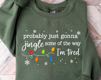 Funny Christmas Shirt, Probably Just Gonna Jingle Some Of The Way I'm Tired Christmas Sweatshirt, Christmas Jingle Song Shirt, Holiday Shirt