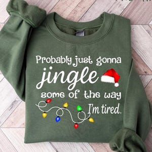 Christmas Jingle Song Sweatshirt, Probably Just Gonna Jingle Some Of The Way I'm Tired Christmas tShirt,Funny Holiday Shirt,Xmas Long Sleeve image 1
