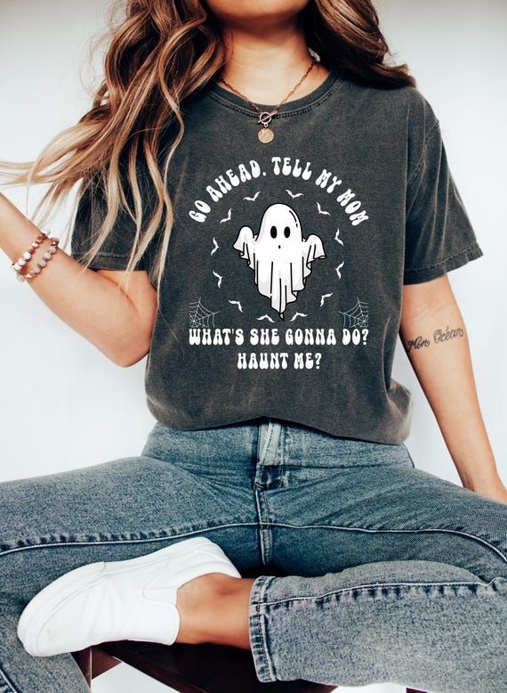 Go Ahead Tell My Mom What's She Gonna Do? Haunt Me Shirt, Funny Ghost Shirt, Sarcastic Halloween Tee, Horror Humor Gift