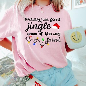 Christmas Jingle Song Sweatshirt, Probably Just Gonna Jingle Some Of The Way I'm Tired Christmas tShirt,Funny Holiday Shirt,Xmas Long Sleeve image 7