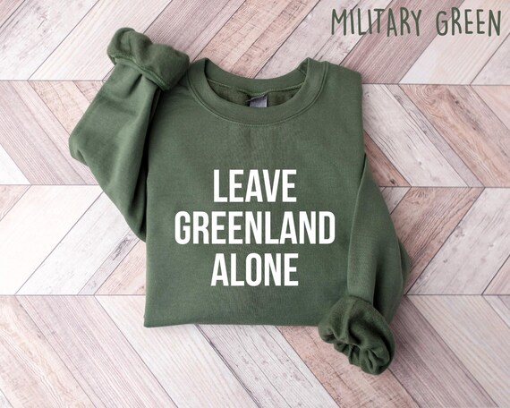 Leave Greenland Alone Shirt, Political Crewneck, Retro Protest Sweater, Anti Trump Gift, Activist Apparel