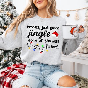 Christmas Jingle Song Sweatshirt, Probably Just Gonna Jingle Some Of The Way I'm Tired Christmas tShirt,Funny Holiday Shirt,Xmas Long Sleeve image 3
