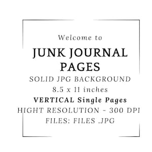 May include: Black and white graphic with the text "Welcome to JUNK JOURNAL PAGES." The image also includes details about the pages, including dimensions of 8.5 x 11 inches, vertical single pages, and high resolution.