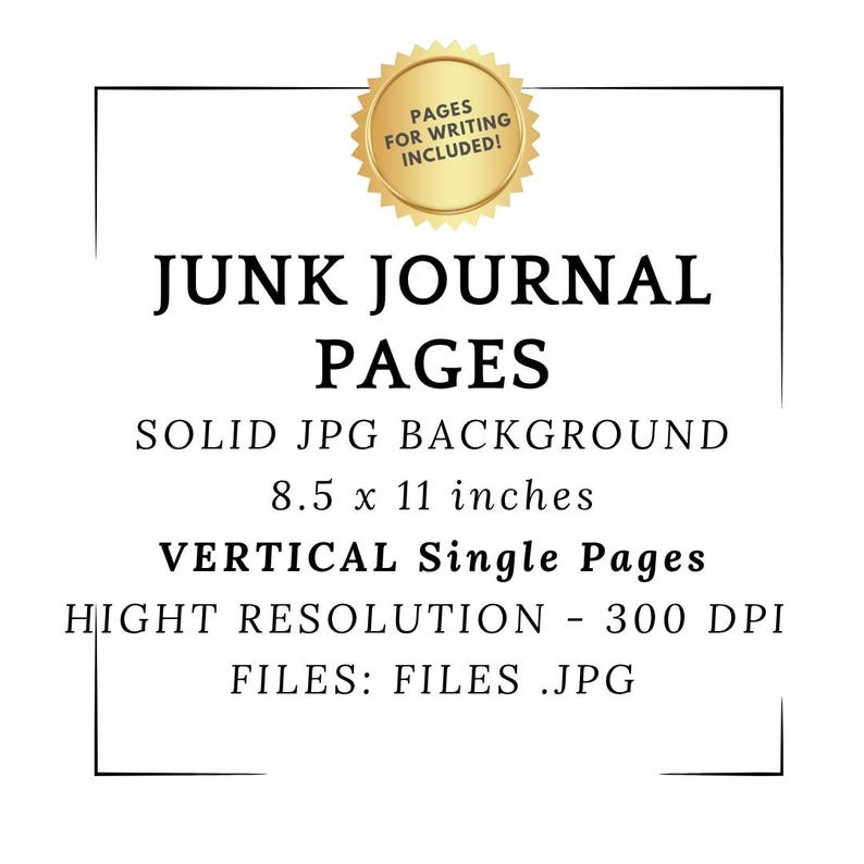 May include: Digital junk journal pages in white, with the text "JUNK JOURNAL PAGES". The pages are 8.5 x 11 inches, vertical single pages, high resolution, and 300 DPI. A gold seal states "PAGES FOR WRITING INCLUDED!"