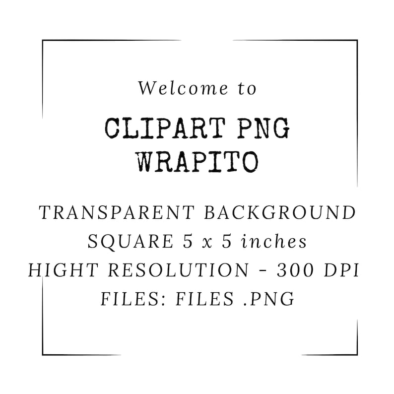 May include: A black and white text graphic with a white border. The text reads "Welcome to CLIPART PNG WRAPITO TRANSPARENT BACKGROUND SQUARE 5 x 5 inches HIGHT RESOLUTION - 300 DPI FILES: FILES.PNG".