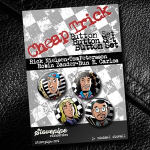 Puede incluir: Un conjunto de cuatro botones con ilustraciones de dibujos animados de los miembros de la banda de rock Cheap Trick. Los miembros de la banda son Rick Nielsen, Tom Petersson, Robin Zander y Bun E. Carlos. Los botones son en blanco y negro con acentos rojos, azules y amarillos. Los botones están sobre un fondo a cuadros blanco y negro. El texto "Cheap Trick" está en letras rojas grandes en la parte superior de la imagen. El texto "Button Set" se repite tres veces debajo del nombre de la banda. El texto "Rick Nielsen Tom Petersson Robin Zander Bun E. Carlos" está debajo del texto repetido "Button Set". El texto "Stovepipe curiosities stovepipe.net j. michael stovall" está en la parte inferior de la imagen.