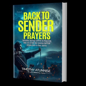 Back-to-Sender Prayers: Defeating Spiritual Enemies by Returning Their Evil Arrows and Sending Spiritual Attacks Back to Their Source