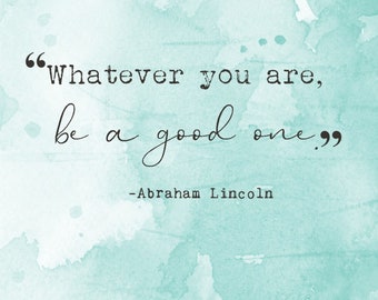 Whatever you are, be a good one, Abraham Lincoln, Digital Quote Art, Printable Quote Art