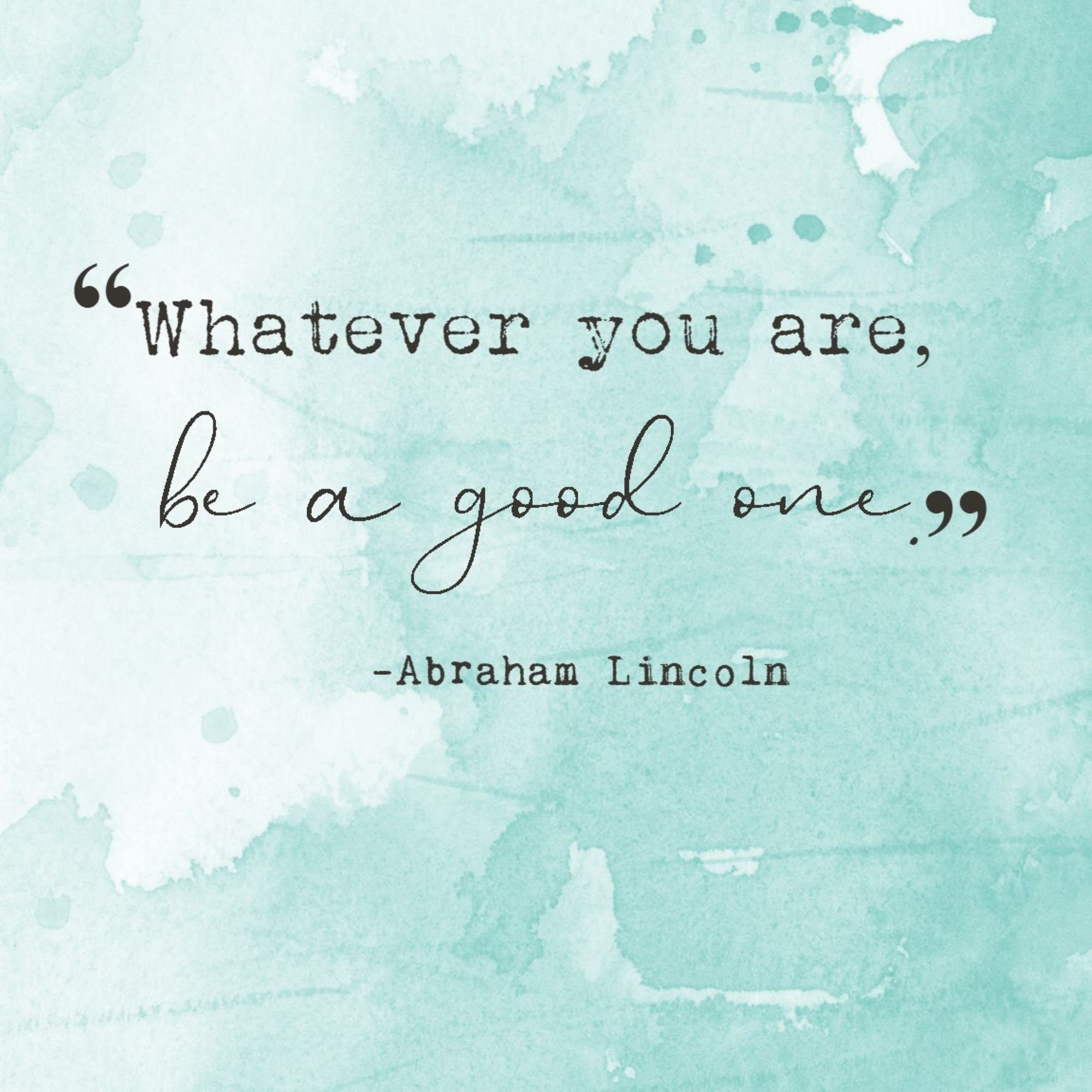 Whatever You Are, Be a Good One Whatever You Are, Be a Good One