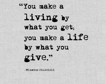 You make a living by what you get; you make a life by what you give, Winston Churchill, Digital Quote Art, Printable Quote Art