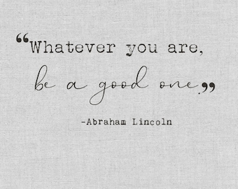 Whatever you are, be a good one, Abraham Lincoln, Digital Quote Art, Printable Quote Art