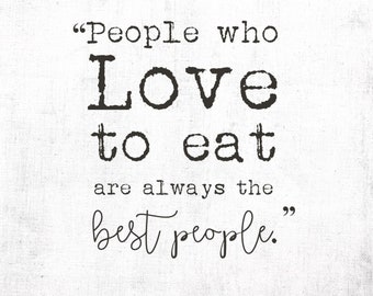 People who Love to Eat are Always the Best People, Digital Quote Art, Printable Quote Art