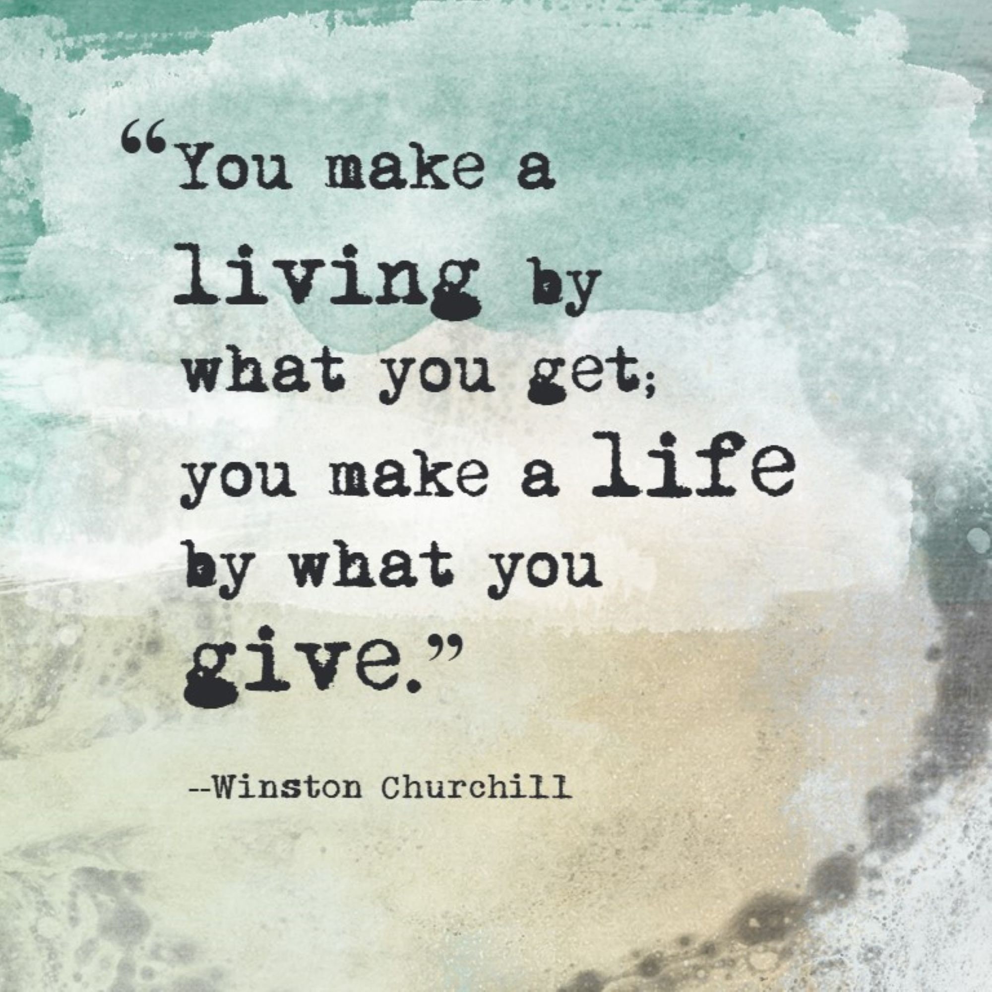 You Make a Living by What You Get You Make a Life by What You Give