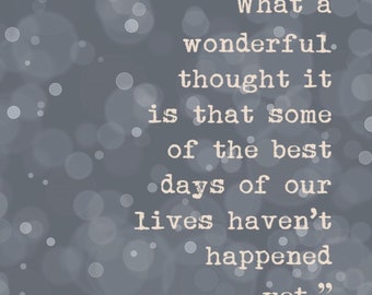 What a wonderful thought it is that some of the best days of our lives haven't happened yet, Digital Quote Art, Printable Quote Art