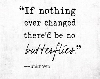 If nothing ever changed, there'd be no butterflies. Digital Quote Art, Printable Quote Art