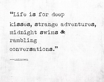 Life is for deep kisses, strange adventures, midnight swims--Unknown, Digital Quote Art, Printable Quote Art