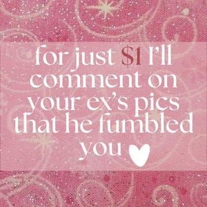 May include: Pink background with a light pink rectangle containing white text. The text reads "for just £1 I'll comment on your ex's pics that he fumbled you" with a white heart at the end.