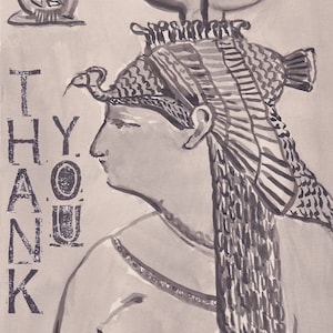 May include: A black and white ink drawing of an Egyptian goddess with a headdress and the word "THANK YOU" written vertically on the left side of the image.