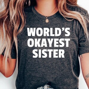 World&#39;s Okayest Sister | Funny Shirts Women - Valentines Mom Gift - Gift for Sister - Sister Gift Birthday Wife Shirt - Sister Shirt