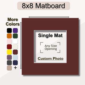 May include: A maroon 8x8 inch matboard with a single mat opening. The matboard has a white border and the text "Single Mat", "Any Size Opening", and "Custom Photo" printed on it. The matboard is available in a variety of colors.