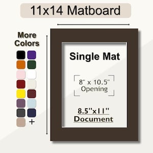 May include: A brown 11x14 matboard with a single mat opening measuring 8 inches by 10.5 inches. The mat is designed to fit a document measuring 8.5 inches by 11 inches. The matboard is available in a variety of colors.