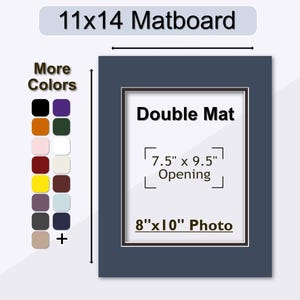 May include: A 11x14 inch matboard with a double mat opening for an 8x10 inch photo. The mat opening is 7.5 inches by 9.5 inches. The matboard is available in a variety of colors.