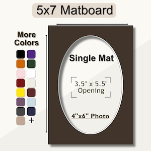 May include: A brown 5x7 matboard with a single oval mat opening. The mat opening is 3.5 inches by 5.5 inches and fits a 4x6 inch photo. The matboard is available in a variety of colors.