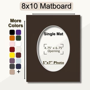 May include: A brown 8x10 matboard with a single mat opening for a 5x7 photo. The mat opening measures 4.75 inches by 6.75 inches. The matboard is available in a variety of colors.