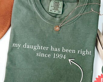 Comfort Colors® My Daughter Has Been Right Since Shirt, Custom Dad Birthday Gift, Vintage Fathers Day Grandpa Shirts, Funny Quote Shirt