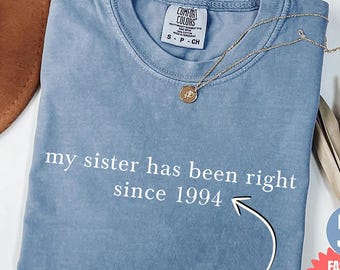 Comfort Colors® My Sister Has Been Right Since Shirt, Custom Funny Sister Shirt, Vintage Best Sisters Shirts, Sister Birthday Gift