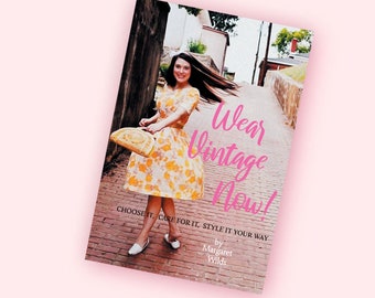 Wear Vintage Now! - Vintage Fashion Book on Styling, Sizing, and Care - Sustainable Style Guide by denisebrain - VFG Member