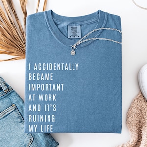 I Accidentally Became Important At Work Shirt, Work Meme Shirt, Sarcastic Work Humor Shirt, Funny Office Meme Tee, Boss Appreciation Gift.