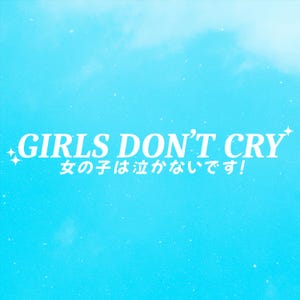 May include: A blue sky with white clouds and the text "GIRLS DON'T CRY" in white with the Japanese translation "女の子は泣かないです！" below it.