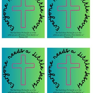 May include: Four square images with a green and blue gradient background. Each image has a pink cross in the center with the text "Everyone needs a little Jesus" written in a circle around the cross. The text "But God shows His love for us in that while we were still sinners, Christ died for us." is written below the cross with the text "Romans 5:8" below that.
