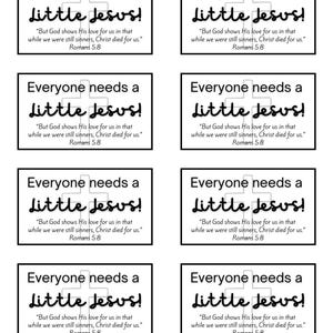 May include: Eight black and white printable cards with the text "Everyone needs a little Jesus!" and the Bible verse "But God shows His love for us in that while we were still sinners, Christ died for us." Romans 5:8