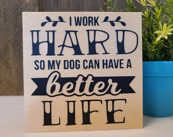 I Work Hard So My Dog Can Have a Better Life, Wooden sign, decor, gift for dog lover