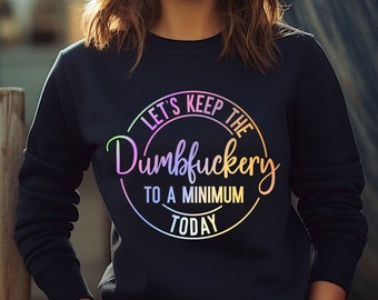 Let's Keep the Dumbfuckery to a Minimum Today Sweatshirt, Funny Coworker Hoodie, Dumbfuckery Sweatshirt, Lets Keep The Dumb Hoodie