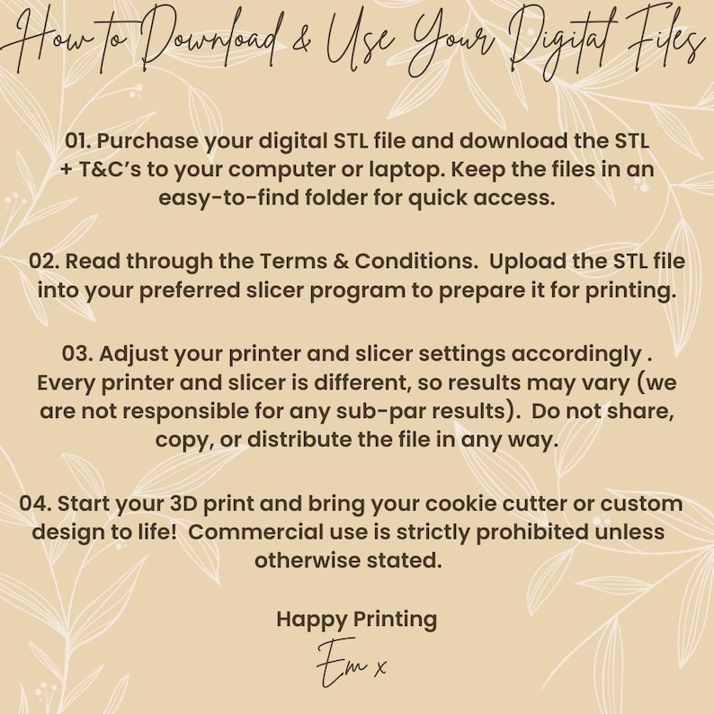 May include: A beige graphic with instructions on how to download and use digital files. The text includes steps for purchasing, downloading, and printing STL files, along with terms and conditions. The image also features the words "Happy Printing" and a signature.