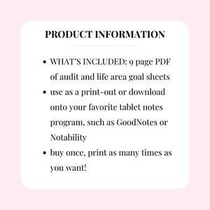 Może przedstawiać: Tekst informacyjny o produkcie na białym tle z czarnym tekstem. Tekst brzmi: "PRODUCT INFORMATION"  "WHAT'S INCLUDED: 9 page PDF of audit and life area goal sheets" "use as a print-out or download onto your favourite tablet notes program, such as GoodNotes or Notability" "buy once, print as many times as you want!"