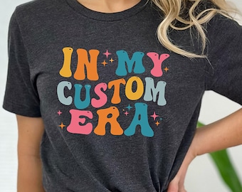 In My Custom Era Shirt For Woman, Concert Outfit, Personalized Shirt, Custom Text Era Shirt, Retro Custom Tee, Retro Custom Era Gift For Her
